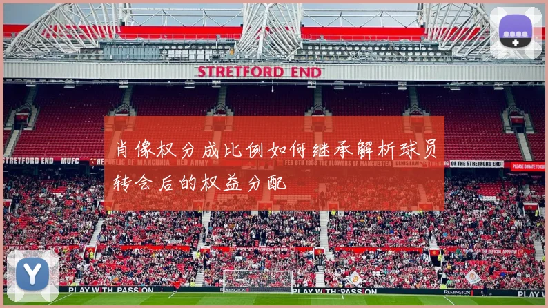 肖像权分成比例如何继承解析球员转会后的权益分配